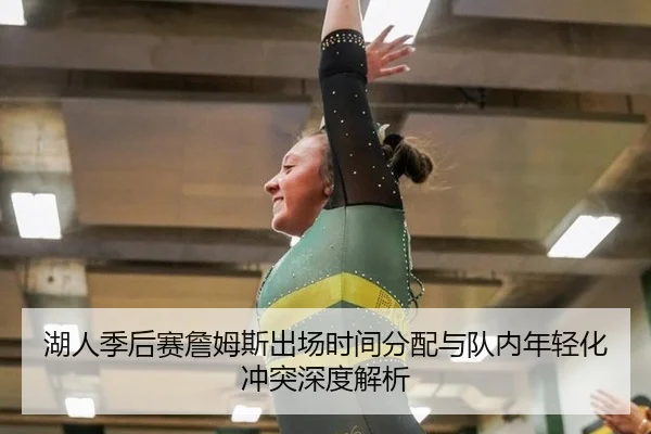 湖人季后赛詹姆斯出场时间分配与队内年轻化冲突深度解析
